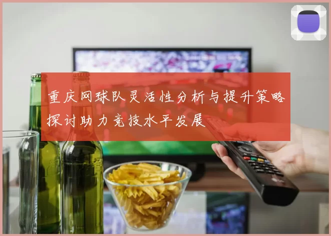 重庆网球队灵活性分析与提升策略探讨助力竞技水平发展