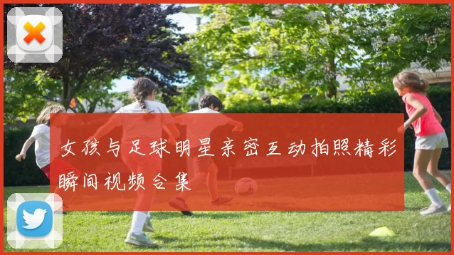 女孩与足球明星亲密互动拍照精彩瞬间视频合集