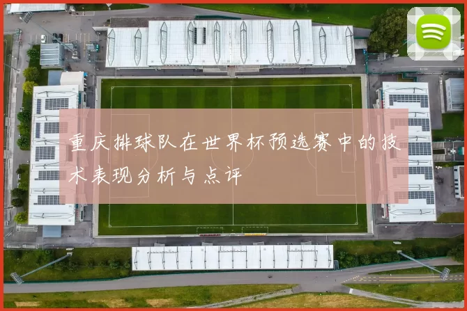 重庆排球队在世界杯预选赛中的技术表现分析与点评