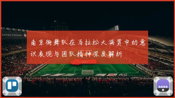 南京街舞队在马拉松大满贯中的意识表现与团队精神深度解析