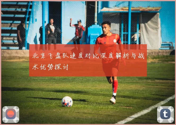 北京飞盘队速度对比深度解析与战术优势探讨
