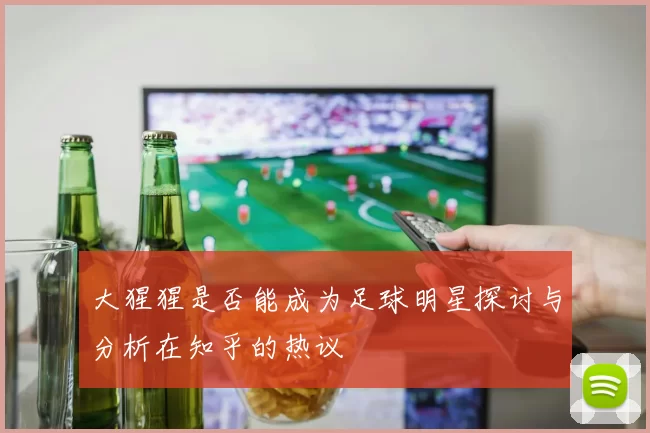大猩猩是否能成为足球明星探讨与分析在知乎的热议