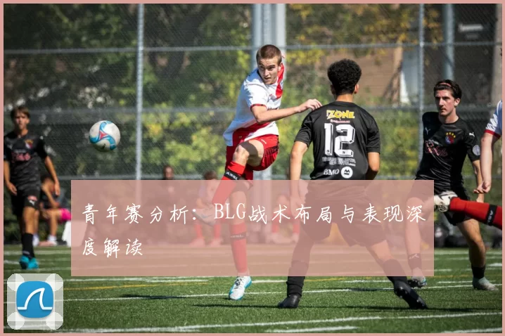 青年赛分析：BLG战术布局与表现深度解读