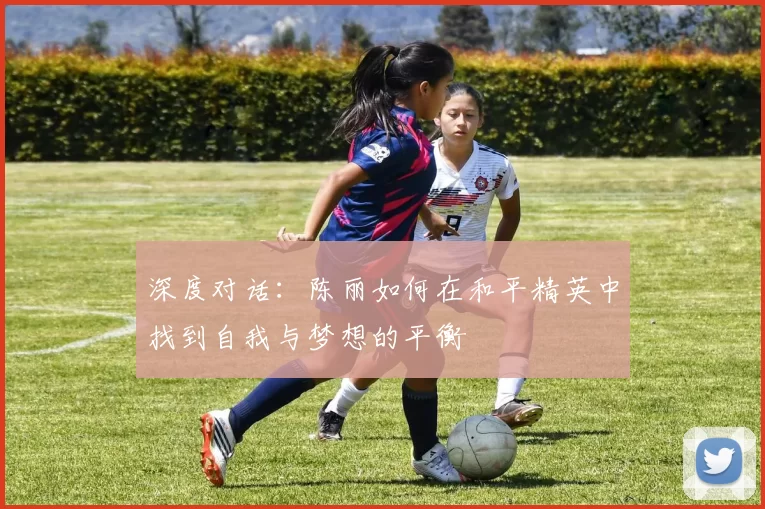深度对话：陈丽如何在和平精英中找到自我与梦想的平衡